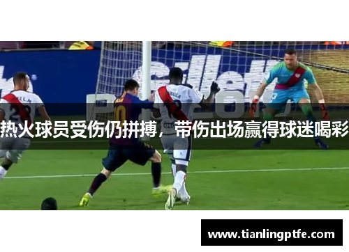 热火球员受伤仍拼搏，带伤出场赢得球迷喝彩