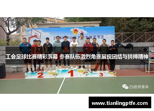 工会足球比赛精彩落幕 参赛队伍激烈角逐展现团结与拼搏精神